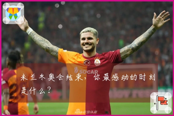 米兰冬奥会结束，你最感动的时刻是什么？